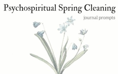 Psycho-spiritual Spring Cleaning: journal prompts