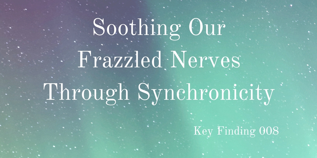 Soothing Our Frazzled Nerves through Synchronicity (Key Finding 008)