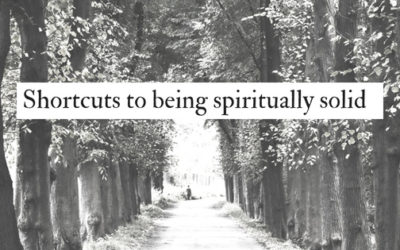 Shortcuts to being spiritually solid