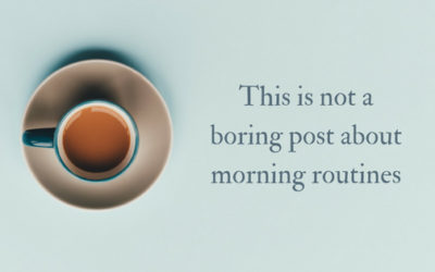 This is not a boring post about morning routines