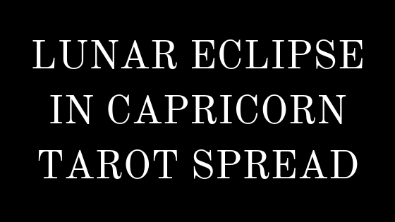 LUNAR ECLIPSE IN CAPRICORN: a tarot spread