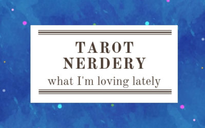 Tarot Nerdery: What I’m Loving Lately