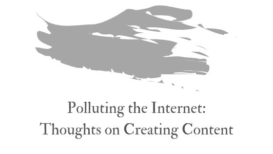 Polluting the internet: thoughts on creating content