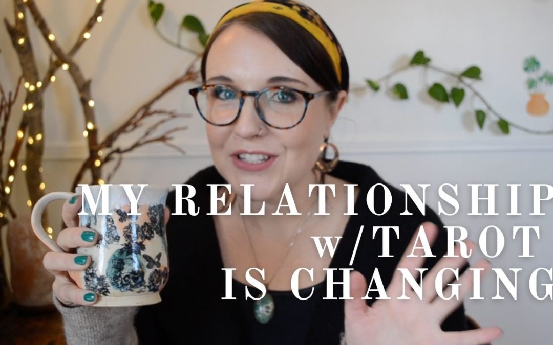 My relationship w/tarot is changing